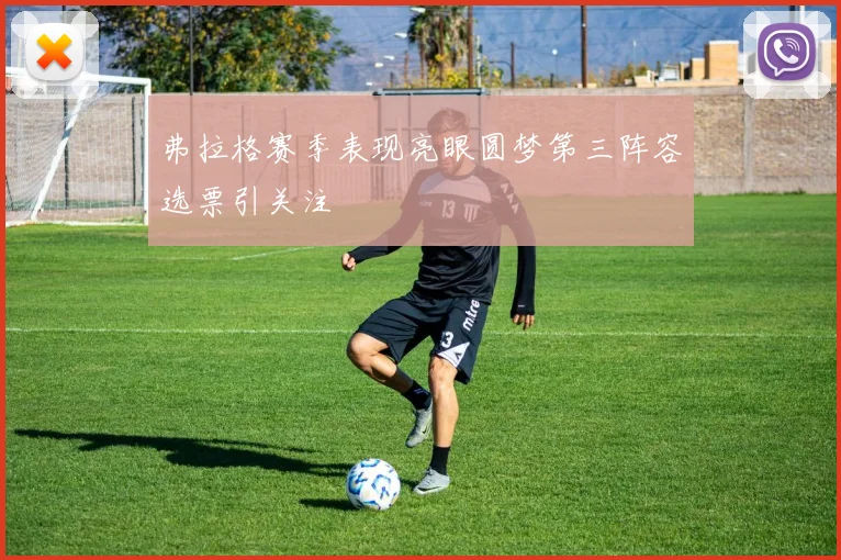 弗拉格赛季表现亮眼圆梦第三阵容选票引关注