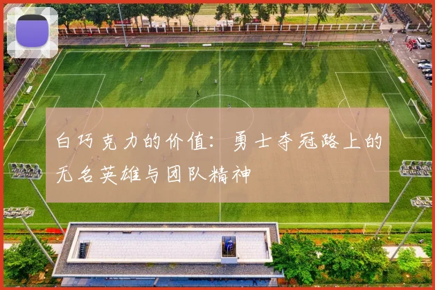 白巧克力的价值：勇士夺冠路上的无名英雄与团队精神
