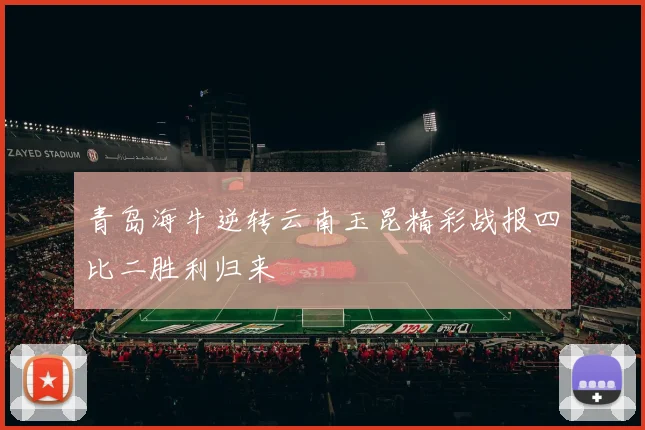 青岛海牛逆转云南玉昆精彩战报四比二胜利归来