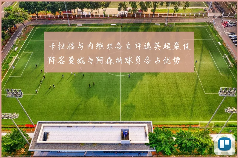 卡拉格与内维尔各自评选英超最佳阵容曼城与阿森纳球员各占优势